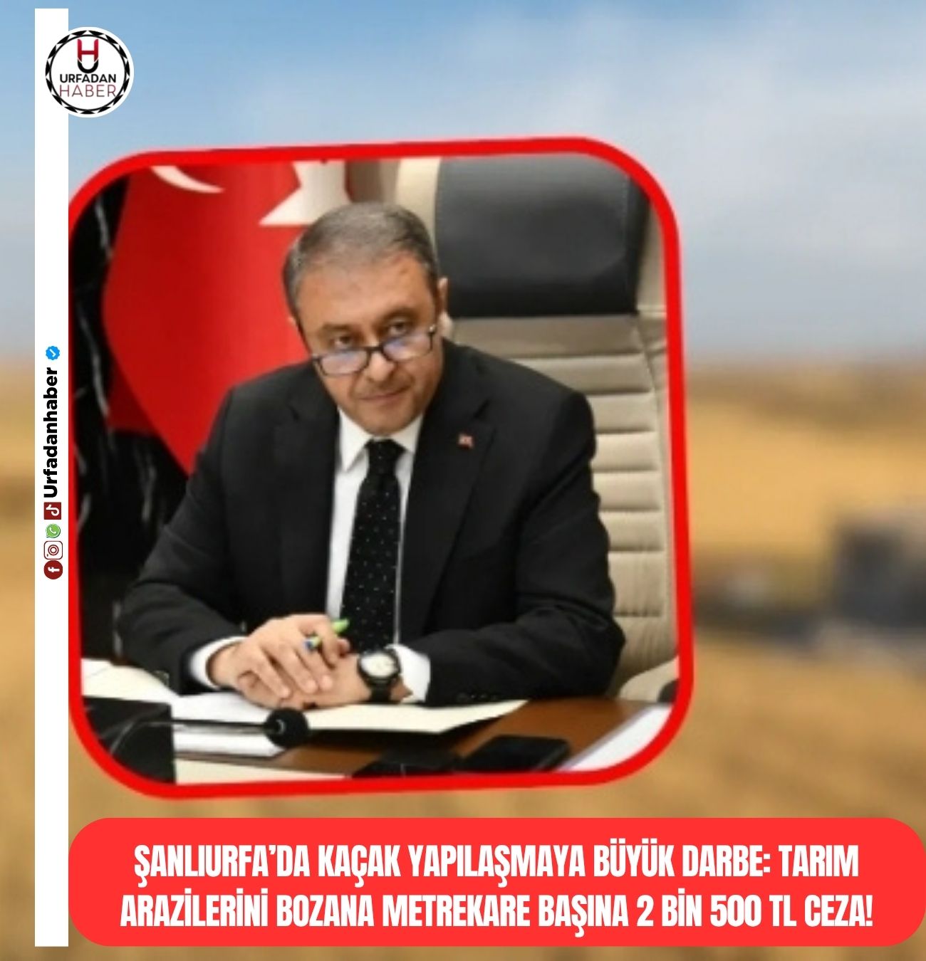 Şanlıurfa’da kaçak yapılaşmaya büyük darbe: Tarım arazilerini bozana metrekare başına 2 bin 500 TL ceza!
