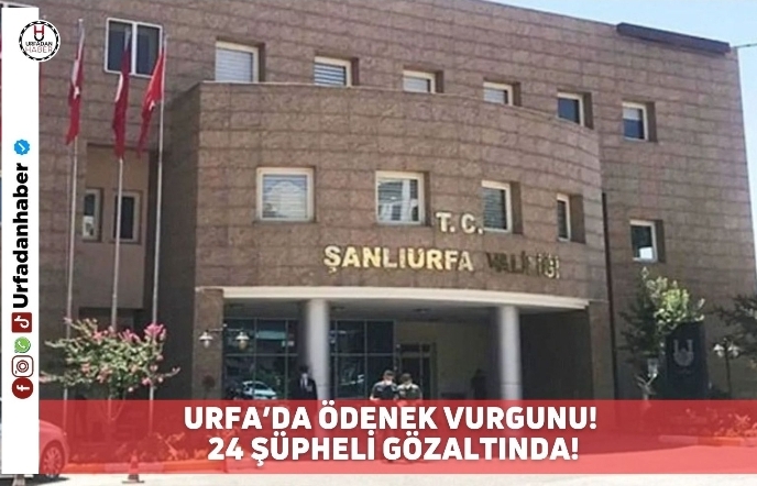 Urfa’da ödenek vurgunu! 24 şüpheli gözaltında!