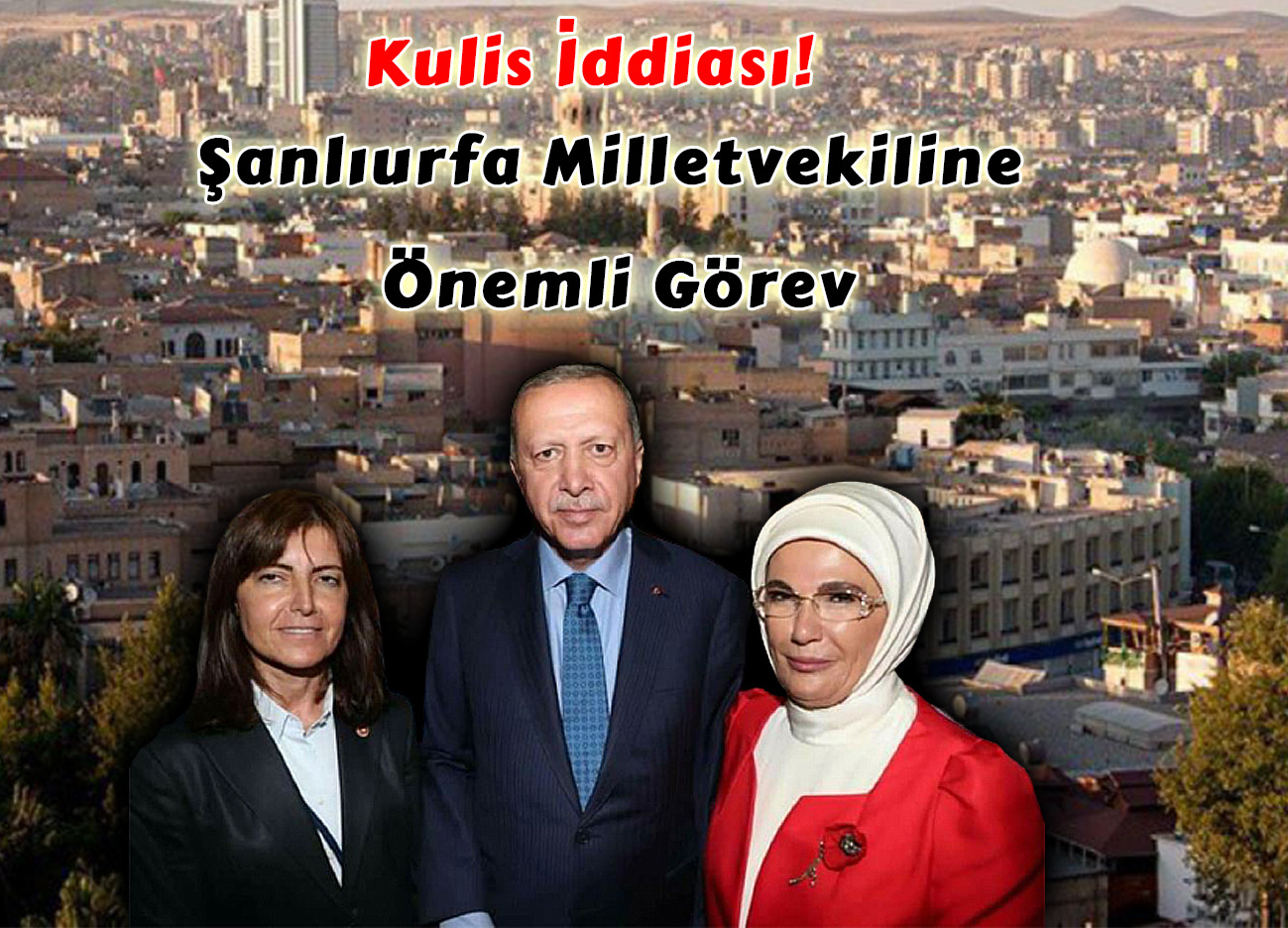 Kulis İddiası Şanlıurfa Milletvekiline Önemli Görev